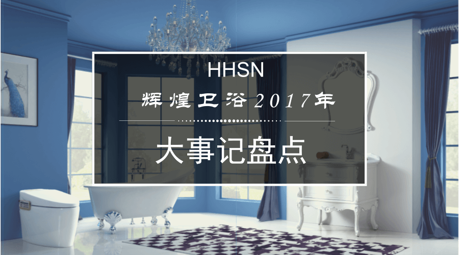 輝煌衛(wèi)浴2017大事記，回首我們的故事！